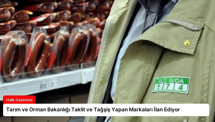 Tarım ve Orman Bakanlığı Taklit ve Tağşiş Yapan Markaları İlan Ediyor