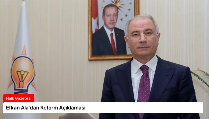 Efkan Ala’dan Reform Açıklaması
