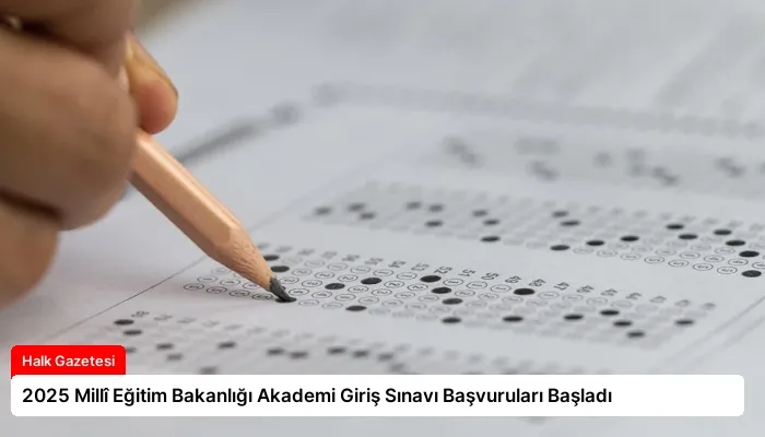 2025 Millî Eğitim Bakanlığı Akademi Giriş Sınavı Başvuruları Başladı