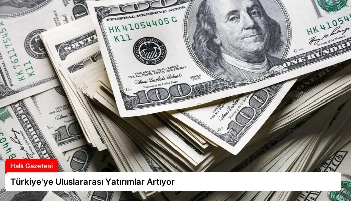 Türkiye’ye Uluslararası Yatırımlar Artıyor