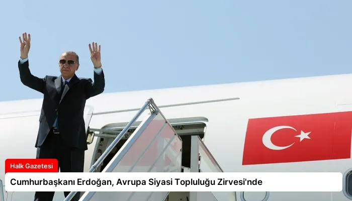 Cumhurbaşkanı Erdoğan, Avrupa Siyasi Topluluğu Zirvesi’nde