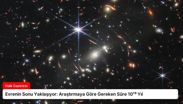 Evrenin Sonu Yaklaşıyor: Araştırmaya Göre Gereken Süre 10⁷⁸ Yıl