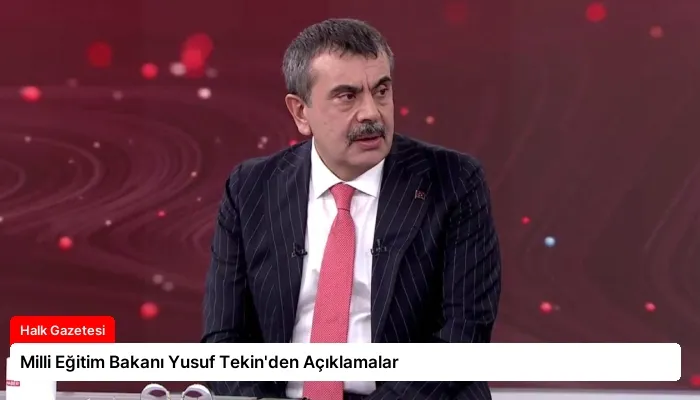 Milli Eğitim Bakanı Yusuf Tekin’den Açıklamalar