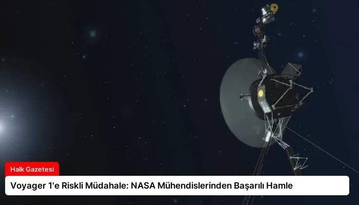 Voyager 1’e Riskli Müdahale: NASA Mühendislerinden Başarılı Hamle