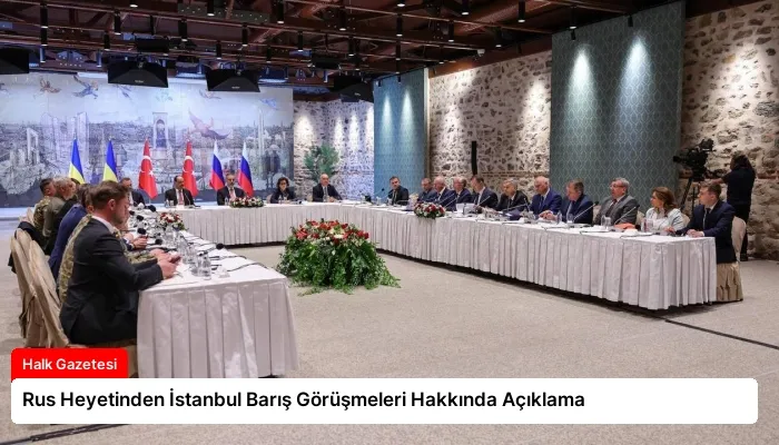 Rus Heyetinden İstanbul Barış Görüşmeleri Hakkında Açıklama