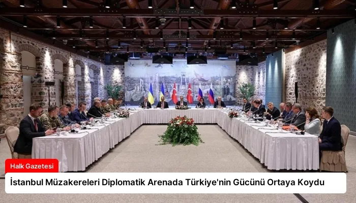İstanbul Müzakereleri Diplomatik Arenada Türkiye’nin Gücünü Ortaya Koydu