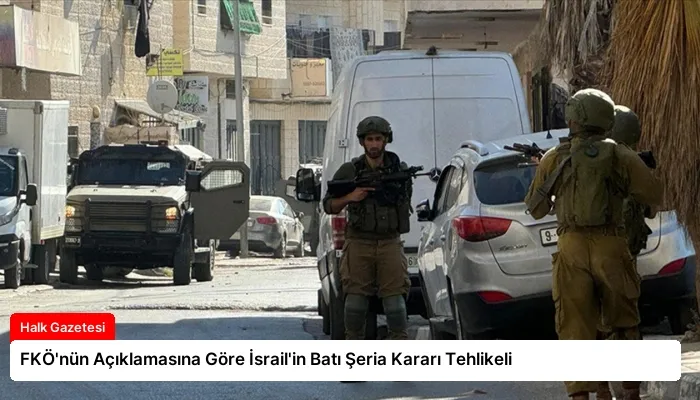 FKÖ’nün Açıklamasına Göre İsrail’in Batı Şeria Kararı Tehlikeli