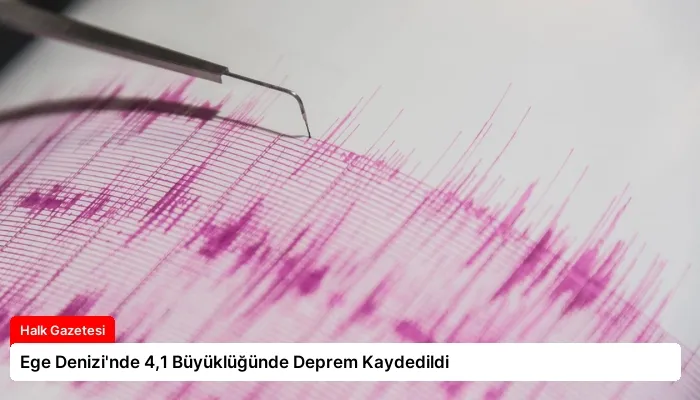 Ege Denizi’nde 4,1 Büyüklüğünde Deprem Kaydedildi