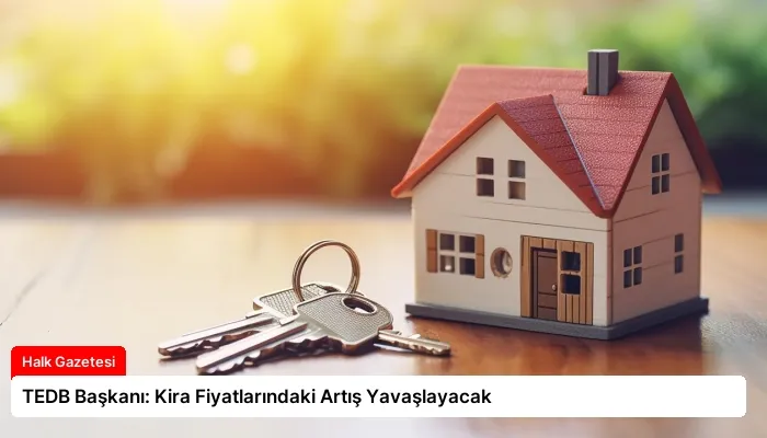 TEDB Başkanı: Kira Fiyatlarındaki Artış Yavaşlayacak