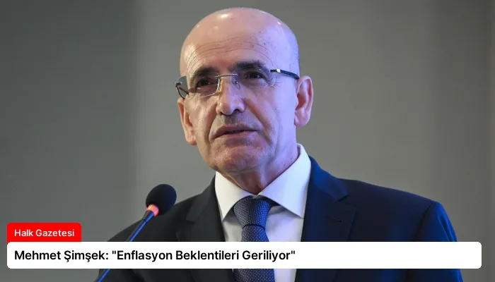 Mehmet Şimşek: “Enflasyon Beklentileri Geriliyor”