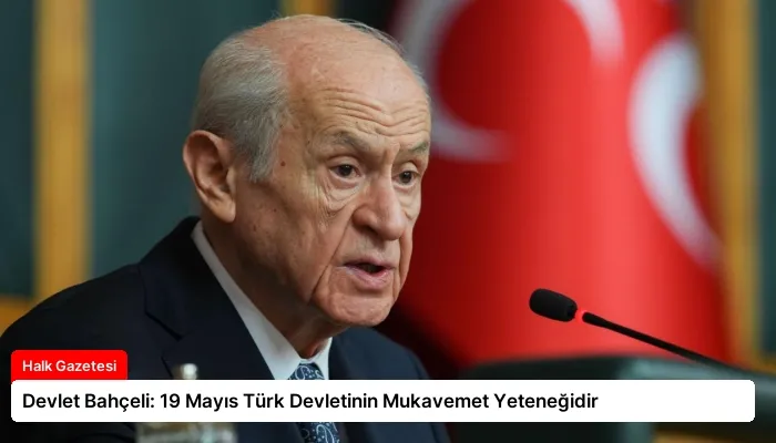 Devlet Bahçeli: 19 Mayıs Türk Devletinin Mukavemet Yeteneğidir