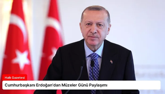 Cumhurbaşkanı Erdoğan’dan Müzeler Günü Paylaşımı