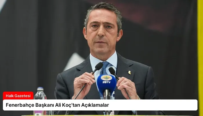 Fenerbahçe Başkanı Ali Koç’tan Açıklamalar