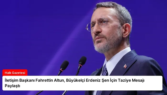 İletişim Başkanı Fahrettin Altun, Büyükelçi Erdeniz Şen İçin Taziye Mesajı Paylaştı