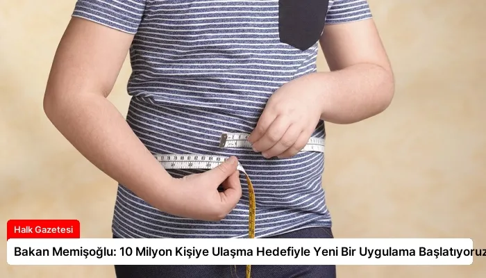 Bakan Memişoğlu: 10 Milyon Kişiye Ulaşma Hedefiyle Yeni Bir Uygulama Başlatıyoruz