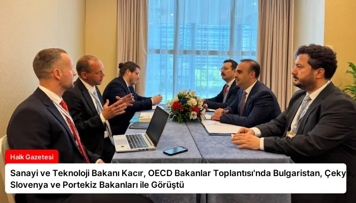 Sanayi ve Teknoloji Bakanı Kacır, OECD Bakanlar Toplantısı’nda Bulgaristan, Çekya, Slovenya ve Portekiz Bakanları ile Görüştü