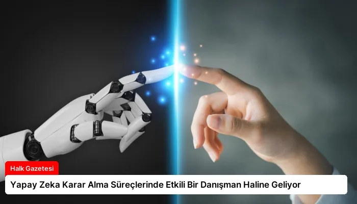 Yapay Zeka Karar Alma Süreçlerinde Etkili Bir Danışman Haline Geliyor