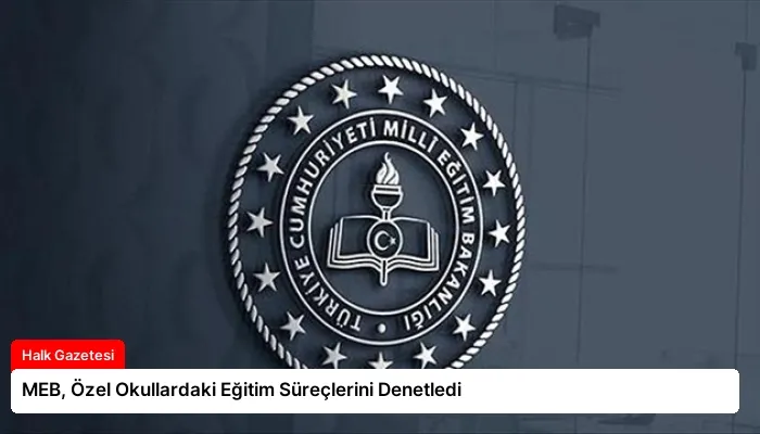 MEB, Özel Okullardaki Eğitim Süreçlerini Denetledi