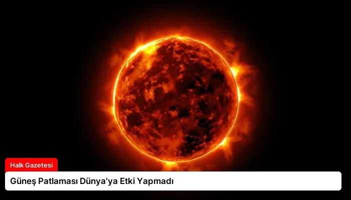 Güneş Patlaması Dünya’ya Etki Yapmadı