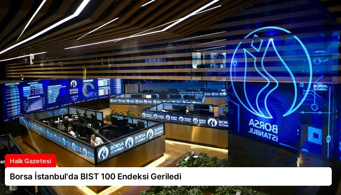 Borsa İstanbul’da BIST 100 Endeksi Geriledi