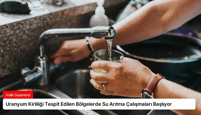 Uranyum Kirliliği Tespit Edilen Bölgelerde Su Arıtma Çalışmaları Başlıyor
