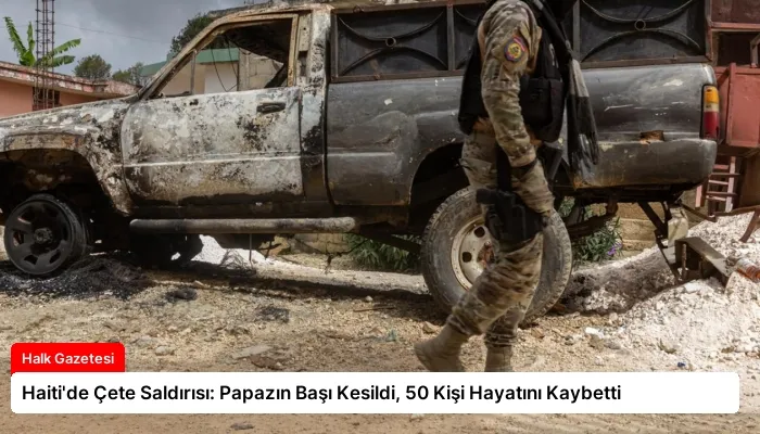 Haiti’de Çete Saldırısı: Papazın Başı Kesildi, 50 Kişi Hayatını Kaybetti