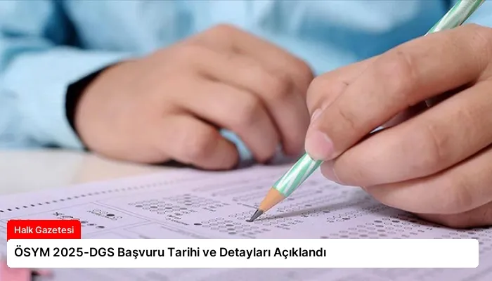 ÖSYM 2025-DGS Başvuru Tarihi ve Detayları Açıklandı