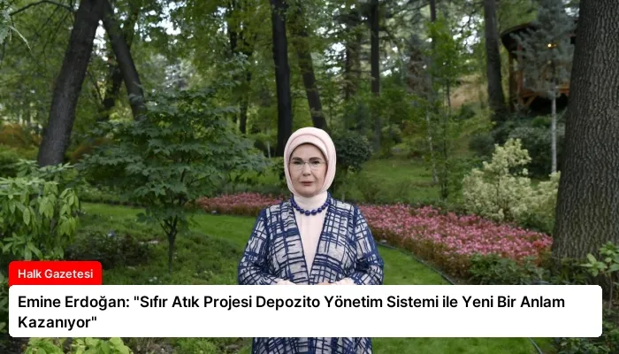 Emine Erdoğan: “Sıfır Atık Projesi Depozito Yönetim Sistemi ile Yeni Bir Anlam Kazanıyor”