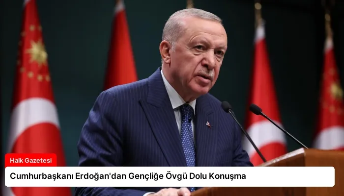 Cumhurbaşkanı Erdoğan’dan Gençliğe Övgü Dolu Konuşma