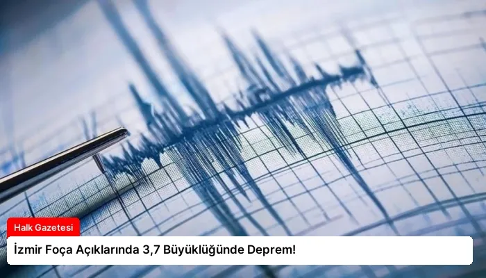 İzmir Foça Açıklarında 3,7 Büyüklüğünde Deprem!