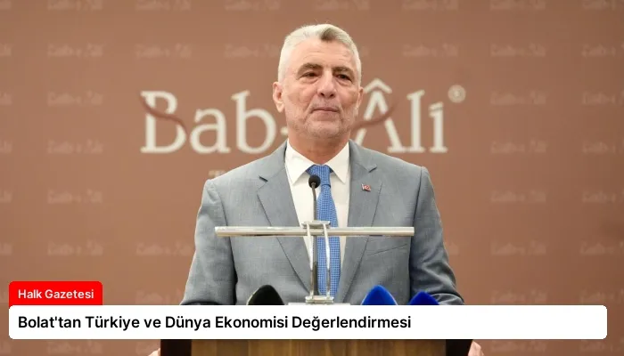 Bolat’tan Türkiye ve Dünya Ekonomisi Değerlendirmesi