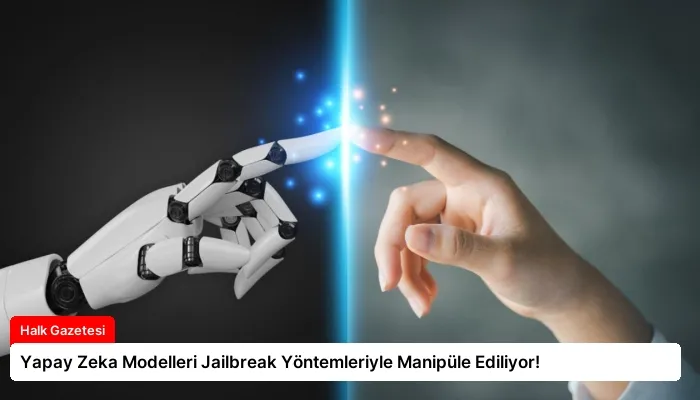 Yapay Zeka Modelleri Jailbreak Yöntemleriyle Manipüle Ediliyor!