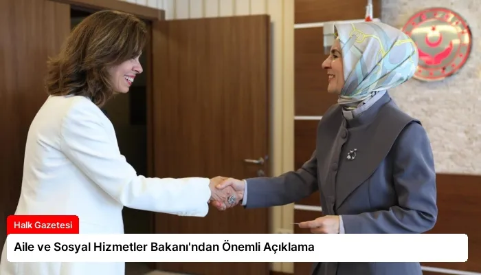 Aile ve Sosyal Hizmetler Bakanı’ndan Önemli Açıklama