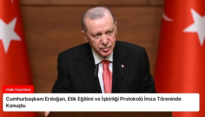 Cumhurbaşkanı Erdoğan, Etik Eğitimi ve İşbirliği Protokolü İmza Töreninde Konuştu