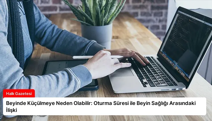 Beyinde Küçülmeye Neden Olabilir: Oturma Süresi ile Beyin Sağlığı Arasındaki İlişki