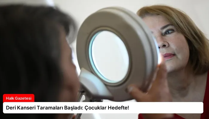 Deri Kanseri Taramaları Başladı: Çocuklar Hedefte!