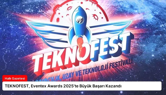 TEKNOFEST, Eventex Awards 2025’te Büyük Başarı Kazandı