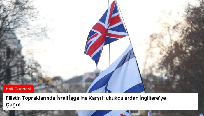 Filistin Topraklarında İsrail İşgaline Karşı Hukukçulardan İngiltere’ye Çağrı!