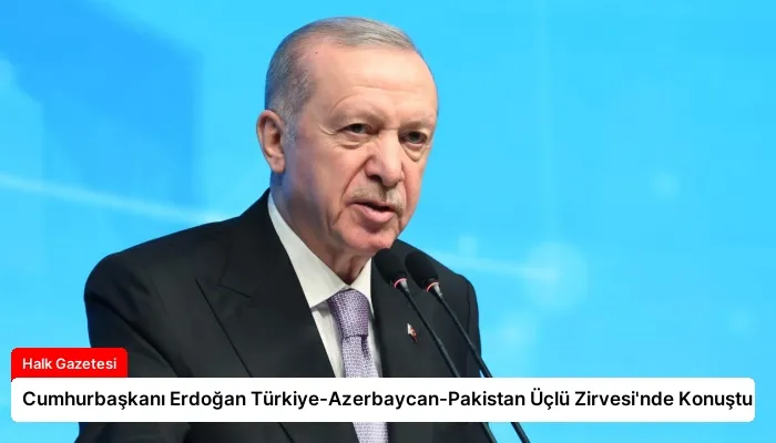 Cumhurbaşkanı Erdoğan Türkiye-Azerbaycan-Pakistan Üçlü Zirvesi’nde Konuştu