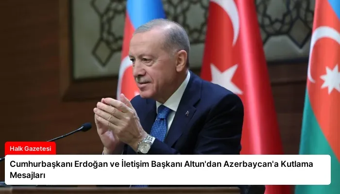 Cumhurbaşkanı Erdoğan ve İletişim Başkanı Altun’dan Azerbaycan’a Kutlama Mesajları