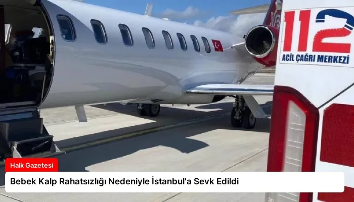 Bebek Kalp Rahatsızlığı Nedeniyle İstanbul’a Sevk Edildi