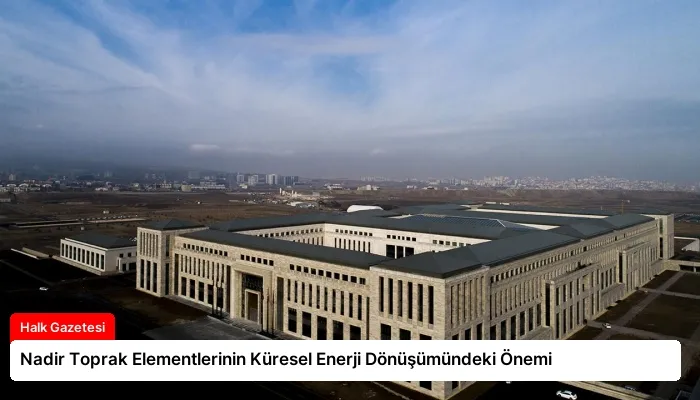 Nadir Toprak Elementlerinin Küresel Enerji Dönüşümündeki Önemi