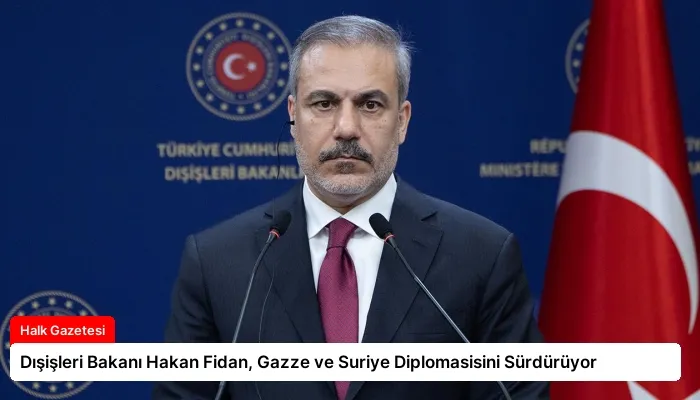 Dışişleri Bakanı Hakan Fidan, Gazze ve Suriye Diplomasisini Sürdürüyor