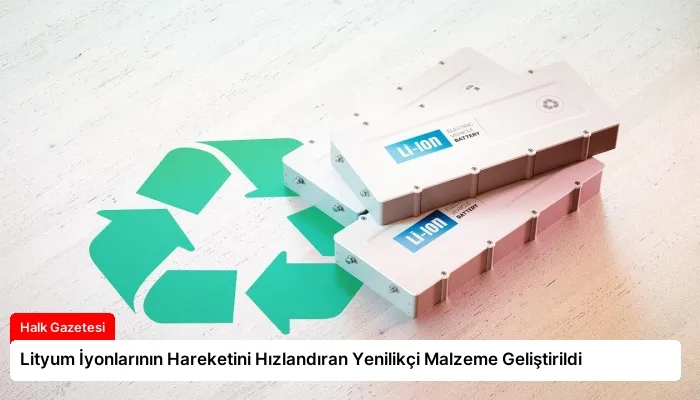 Lityum İyonlarının Hareketini Hızlandıran Yenilikçi Malzeme Geliştirildi