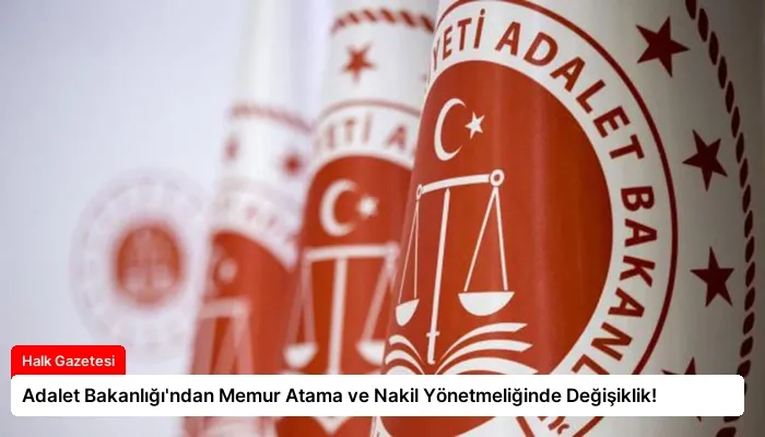 Adalet Bakanlığı’ndan Memur Atama ve Nakil Yönetmeliğinde Değişiklik!