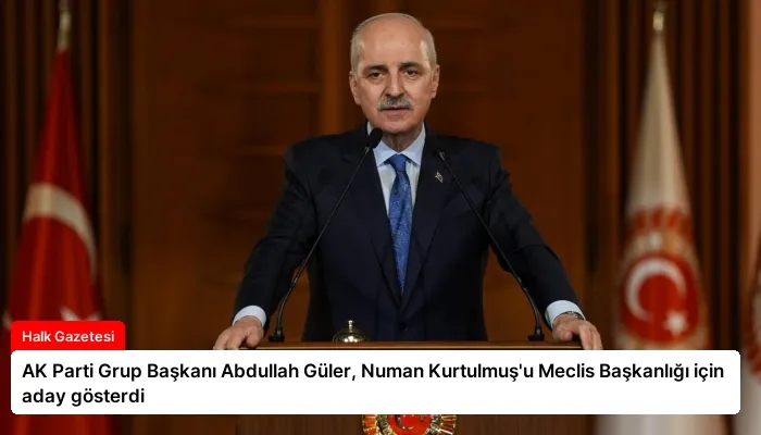 AK Parti Grup Başkanı Abdullah Güler, Numan Kurtulmuş’u Meclis Başkanlığı için aday gösterdi
