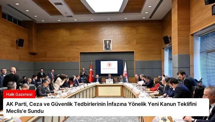 AK Parti, Ceza ve Güvenlik Tedbirlerinin İnfazına Yönelik Yeni Kanun Teklifini Meclis’e Sundu