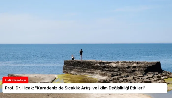 Prof. Dr. Ilıcak: “Karadeniz’de Sıcaklık Artışı ve İklim Değişikliği Etkileri”