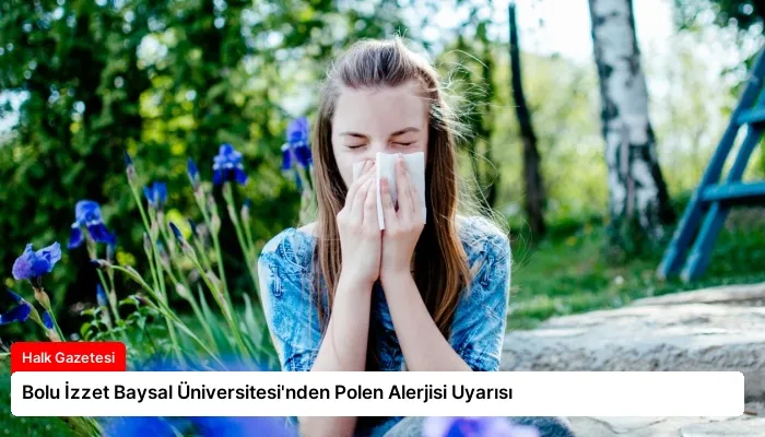 Bolu İzzet Baysal Üniversitesi’nden Polen Alerjisi Uyarısı