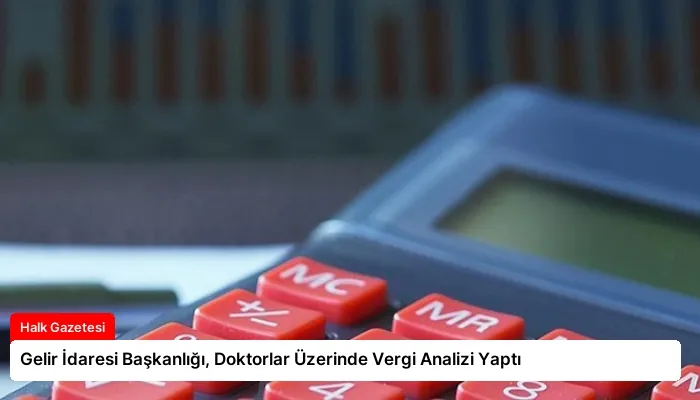 Gelir İdaresi Başkanlığı, Doktorlar Üzerinde Vergi Analizi Yaptı